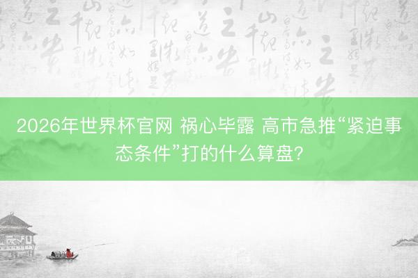 2026年世界杯官网 祸心毕露 高市急推“紧迫事态条件”打的什么算盘？